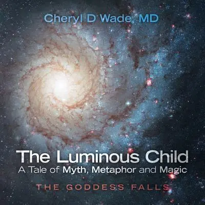 Copilul luminos - o poveste de mit, metaforă și magie: Zeița cade - The Luminous Child-A Tale of Myth, Metaphor and Magic: The Goddess Falls