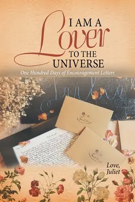 Sunt un iubitor al Universului: O sută de zile de scrisori de încurajare - I Am a Lover to the Universe: One Hundred Days of Encouragement Letters