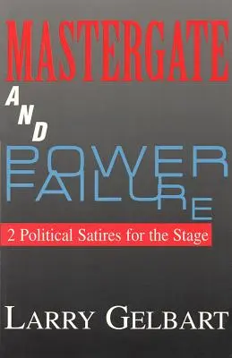 Mastergate și Power Failure: 2 satire politice pentru scenă - Mastergate and Power Failure: 2 Political Satires for the Stage