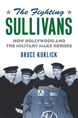 The Fighting Sullivans: Cum fac Hollywood-ul și armata eroi - The Fighting Sullivans: How Hollywood and the Military Make Heroes