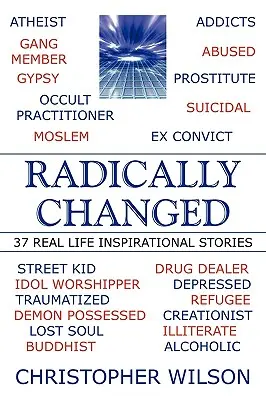 Schimbare radicală: 37 de povești inspiraționale din viața reală - Radically Changed: 37 Real Life Inspirational Stories