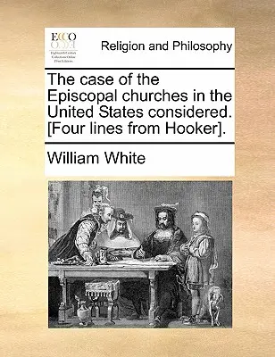 The Case of the Episcopal Churches in the United States Considered (Cazul bisericilor episcopale din Statele Unite analizat). [Patru rânduri din Hooker]. - The Case of the Episcopal Churches in the United States Considered. [Four Lines from Hooker].
