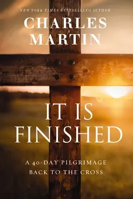 S-a terminat: Un pelerinaj de 40 de zile înapoi la cruce - It Is Finished: A 40-Day Pilgrimage Back to the Cross