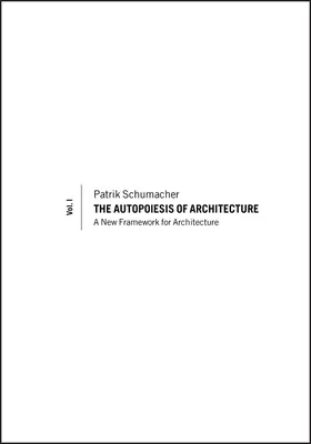 Autopoiesisul arhitecturii, volumul I: Un nou cadru pentru arhitectură - The Autopoiesis of Architecture, Volume I: A New Framework for Architecture