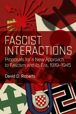 Interacțiuni fasciste: Propuneri pentru o nouă abordare a fascismului și a epocii sale, 1919-1945 - Fascist Interactions: Proposals for a New Approach to Fascism and Its Era, 1919-1945