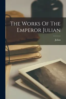 The Works Of The Emperor Julian (Julian (Împăratul Romei)) - The Works Of The Emperor Julian (Julian (Emperor of Rome))