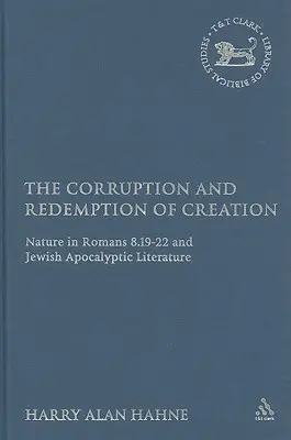 Corupția și răscumpărarea creației: Natura în Romani 8.19-22 și în literatura apocaliptică iudaică - The Corruption and Redemption of Creation: Nature in Romans 8.19-22 and Jewish Apocalyptic Literature