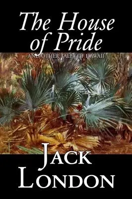 The House of Pride and Other Tales of Hawaii, de Jack London, Ficțiune, Acțiune și aventură - The House of Pride and Other Tales of Hawaii by Jack London, Fiction, Action & Adventure