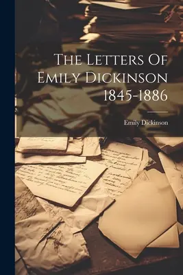 Scrisorile lui Emily Dickinson 1845-1886 - The Letters Of Emily Dickinson 1845-1886