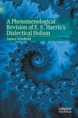 O revizuire fenomenologică a holismului dialectic al lui E. E. Harris - A Phenomenological Revision of E. E. Harris's Dialectical Holism