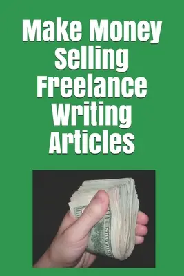 Faceți bani vânzând articole de scriere freelance - Make Money Selling Freelance Writing Articles