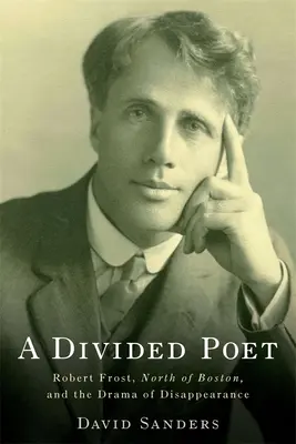 Un poet divizat: Robert Frost, North of Boston și drama dispariției - A Divided Poet: Robert Frost, North of Boston, and the Drama of Disappearance