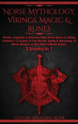 Mitologie nordică, vikingi, magie și rune: Povești, legende și povestiri atemporale din folclorul nordic și viking + un ghid pentru ritualuri, vrăji și semnificații ale - Norse Mythology, Vikings, Magic & Runes: Stories, Legends & Timeless Tales From Norse & Viking Folklore + A Guide To The Rituals, Spells & Meanings of