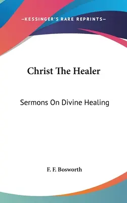 Hristos Vindecătorul: Predici despre vindecarea divină - Christ The Healer: Sermons On Divine Healing