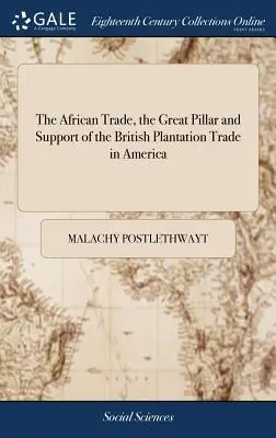 Comerțul cu Africa, marele pilon și sprijinul comerțului cu plantații britanice în America - The African Trade, the Great Pillar and Support of the British Plantation Trade in America