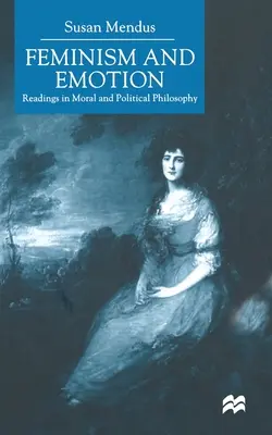 Feminism și emoție: Lecturi în filosofia morală și politică - Feminism and Emotion: Readings in Moral and Political Philosophy