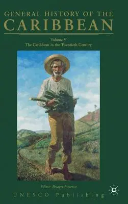 Istoria generală a Caraibelor UNESCO Volumul 5: Caraibele în secolul al XX-lea - General History of the Caribbean UNESCO Volume 5: The Caribbean in the Twentieth Century