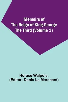 Memoriile domniei regelui George al III-lea (Volumul 1) (Memoirs of the Reign of King George the Third) - Memoirs of the Reign of King George the Third (Volume 1)