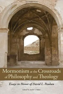 Mormonismul la răscrucea filosofiei și teologiei: Eseuri în onoarea lui David L. Paulsen - Mormonism at the Crossroads of Philosophy and Theology: Essays in Honor of David L. Paulsen