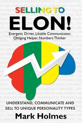 Selling to ELON!: Înțelegerea, comunicarea și vânzarea către tipuri unice de personalitate - Selling to ELON!: Understand, Communicate and Sell to Unique Personality Types