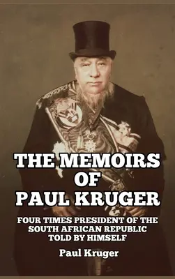 Memoriile lui Paul Kruger: De patru ori președinte al Republicii Africa de Sud: Povestite de el însuși - The Memoirs of Paul Kruger: Four Times President of the South African Republic: Told by Himself