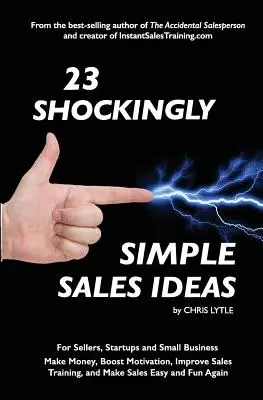 23 de idei de vânzări șocant de simple: For Sellers, Start-ups, and Small Businesses Make Money, Boost Motivation, Improve Sales Training, and Make Sales Ea - 23 Shockingly Simple Sales Ideas: For Sellers, Start-ups, and Small Businesses Make Money, Boost Motivation, Improve Sales Training, and Make Sales Ea