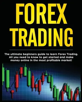 Tranzacționare Forex: Ghidul final al începătorilor pentru a învăța tranzacționarea pe Forex. Tot ce trebuie să știți pentru a începe și a face bani online în - Forex Trading: The Ultimate Beginners Guide to Learn Forex Trading. All You Need to Know to Get Started and Make Money Online in the