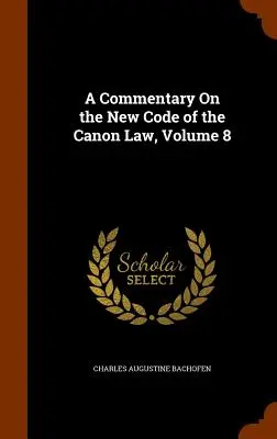 A Commentary On the New Code of the Canon Law; Volume 8 - A Commentary On the New Code of the Canon Law, Volume 8