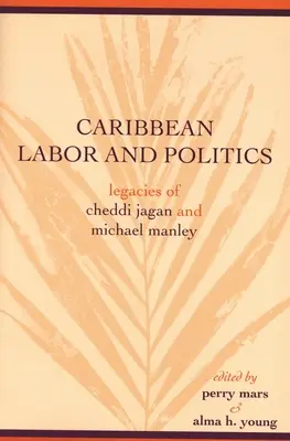 Munca și politica din Caraibe: Moștenirile lui Cheddi Jagan și Michael Manley - Caribbean Labor and Politics: Legacies of Cheddi Jagan and Michael Manley