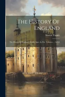 Istoria Angliei: Istoria Angliei: Evul Mediu. În cinci volume ... 3d Ed - The History Of England: The History Of England: Middle Ages. In Five Volumes ... 3d Ed