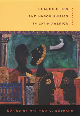 Schimbarea bărbaților și a masculinităților în America Latină - Changing Men and Masculinities in Latin America