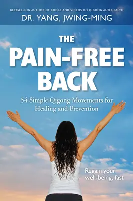 Spatele fără dureri: 54 de mișcări Qigong simple pentru vindecare și prevenire - The Pain-Free Back: 54 Simple Qigong Movements for Healing and Prevention