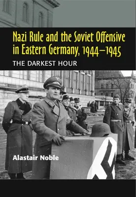 Regimul nazist și ofensiva sovietică în Germania de Est, 1944-1945: Cea mai întunecată oră - Nazi Rule and the Soviet Offensive in Eastern Germany, 1944-1945: The Darkest Hour