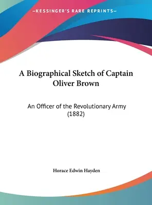 O schiță biografică a căpitanului Oliver Brown: Un ofițer al armatei revoluționare (1882) - A Biographical Sketch of Captain Oliver Brown: An Officer of the Revolutionary Army (1882)