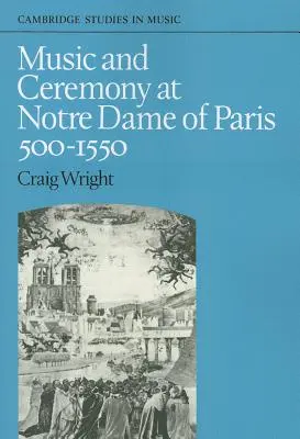Muzică și ceremonie la Notre Dame din Paris, 500-1550 - Music and Ceremony at Notre Dame of Paris, 500-1550