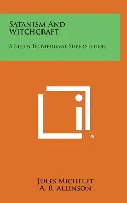 Satanism și vrăjitorie: Un studiu în superstiția medievală - Satanism and Witchcraft: A Study in Medieval Superstition