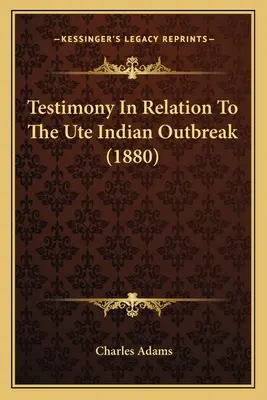 Mărturii în legătură cu focarul indienilor Ute (1880) - Testimony In Relation To The Ute Indian Outbreak (1880)