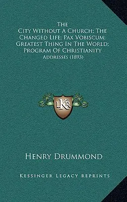 Orașul fără biserică; Viața schimbată; Pax Vobiscum; Cel mai mare lucru din lume; Programul creștinismului: Discursuri (1893) - The City Without A Church; The Changed Life; Pax Vobiscum; Greatest Thing In The World; Program Of Christianity: Addresses (1893)