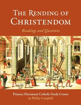 Ruperea creștinătății: Un ghid de studiu catolic cu documente primare - The Rending of Christendom: A Primary Document Catholic Study Guide