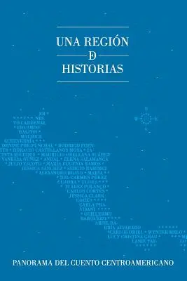 Una regin de historias: Panorama cuento centroamericano - Una regin de historias: Panorama del cuento centroamericano