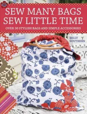 Sew Many Bags, Sew Little Time: Peste 30 de genți și accesorii pur și simplu elegante - Sew Many Bags, Sew Little Time: Over 30 Simply Stylish Bags and Accessories