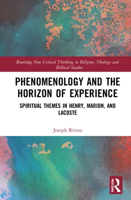 Fenomenologia și orizontul experienței: Teme spirituale în Henry, Marion și Lacoste - Phenomenology and the Horizon of Experience: Spiritual Themes in Henry, Marion, and Lacoste