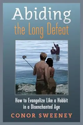 Înfrângerea lungă: Cum să evanghelizezi ca un hobbit într-o epocă dezamăgită - Abiding the Long Defeat: How to Evangelize Like a Hobbit in a Disenchanted Age