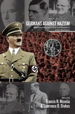 Germanii împotriva nazismului: Nonconformism, opoziție și rezistență în cel de-al Treilea Reich: Eseuri în onoarea lui Peter Hoffmann - Germans Against Nazism: Nonconformity, Opposition and Resistance in the Third Reich: Essays in Honour of Peter Hoffmann