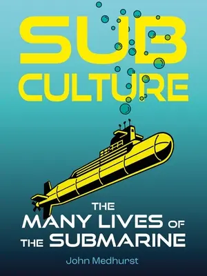 Subcultura: Numeroasele vieți ale submarinului: The Many Lives of the Submarine - Sub Culture: The Many Lives of the Submarine