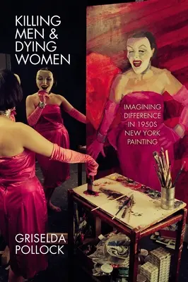 Killing Men & Dying Women: Imaginarea diferenței în pictura New York-ului anilor 1950 - Killing Men & Dying Women: Imagining Difference in 1950s New York Painting