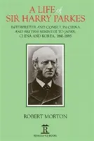 O viață a lui Sir Harry Parkes: Ministrul britanic pentru Japonia, China și Coreea, 1865-1885 - A Life of Sir Harry Parkes: British Minister to Japan, China and Korea, 1865-1885