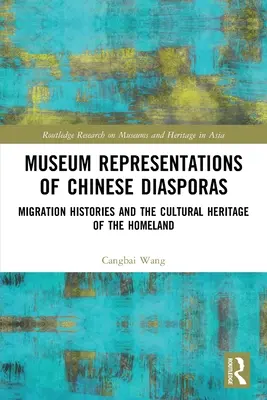 Reprezentări muzeale ale diasporei chineze: Istoriile migrației și patrimoniul cultural al patriei - Museum Representations of Chinese Diasporas: Migration Histories and the Cultural Heritage of the Homeland