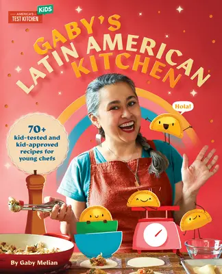 Bucătăria latino-americană a lui Gaby: 70 de rețete testate și aprobate de copii pentru tinerii bucătari - Gaby's Latin American Kitchen: 70 Kid-Tested and Kid-Approved Recipes for Young Chefs