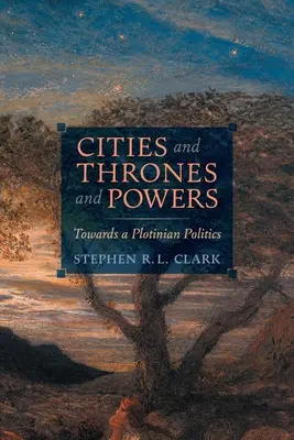 Orașe și tronuri și puteri: Către o politică plotiniană - Cities and Thrones and Powers: Towards a Plotinian Politics